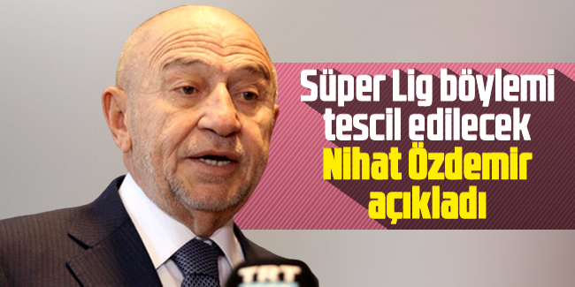 Süper Lig böylemi tescil edilecek? TFF Başkanı Nihat Özdemir açıkladı...