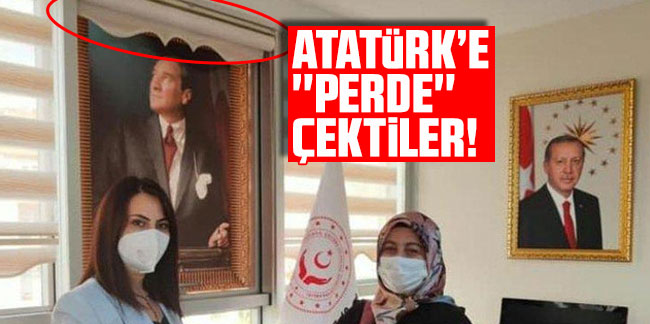 Atatürk'e ''perde'' çektiler!