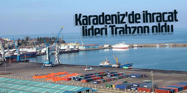 Karadeniz'de ihracat lideri Trabzon oldu