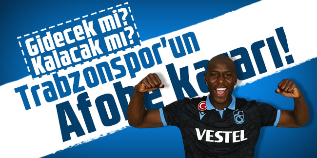 Trabzonspor'un Afobe kararı! Gidecek mi kalacak mı?