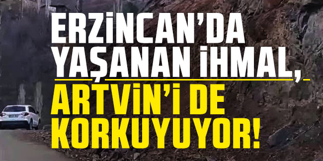 Erzincan’da yaşanan ihmal, Artvin’i de korkutuyor!