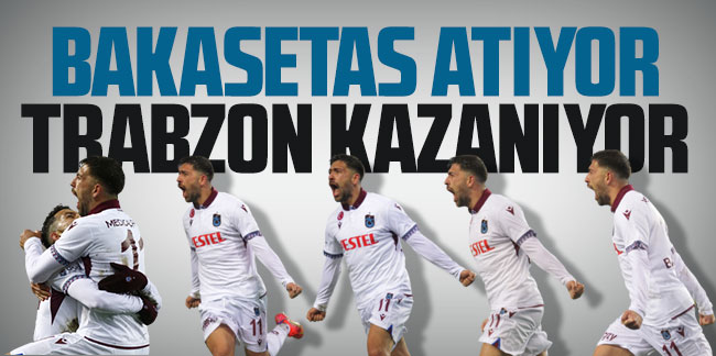 Bakasetas atıyor Trabzonspor kazanıyor