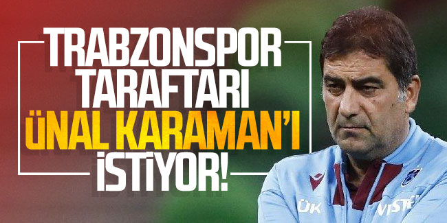 Trabzonspor taraftarı Ünal Karaman'ı istiyor!