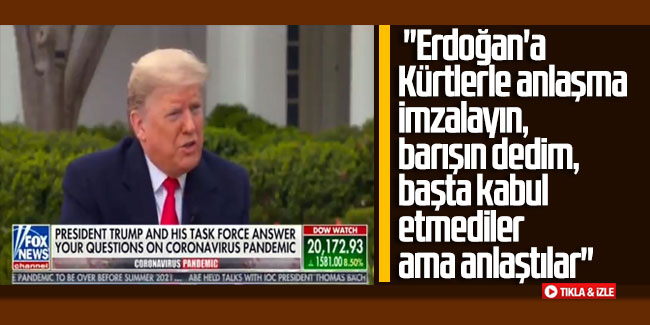 Trump: ''Erdoğan'a Kürtlerle anlaşma imzalayın, barışın dedim, başta kabul etmediler ama anlaştılar''