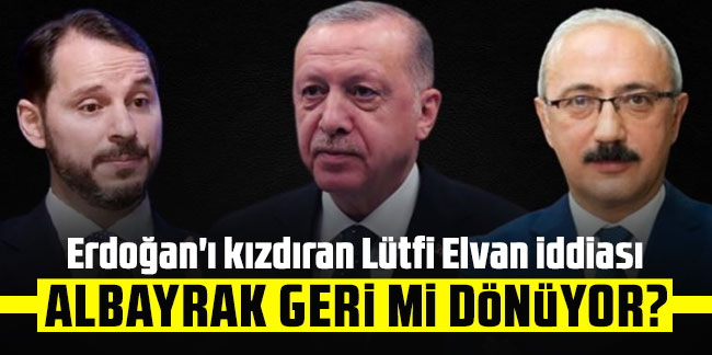 Erdoğan'ı kızdıran Lütfi Elvan iddiası: Berat Albayrak geri mi dönüyor