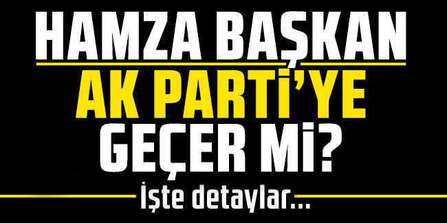 Hamza Başkan AK Parti'ye geçer mi?