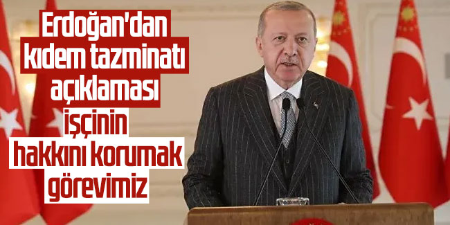 Cumhurbaşkanı Erdoğan'dan kıdem tazminatı açıklaması