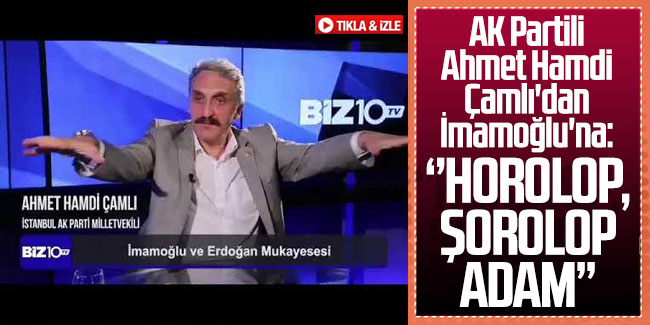 AK Partili Ahmet Hamdi Çamlı'dan İmamoğlu'na: ''Horolop şorolop adam''