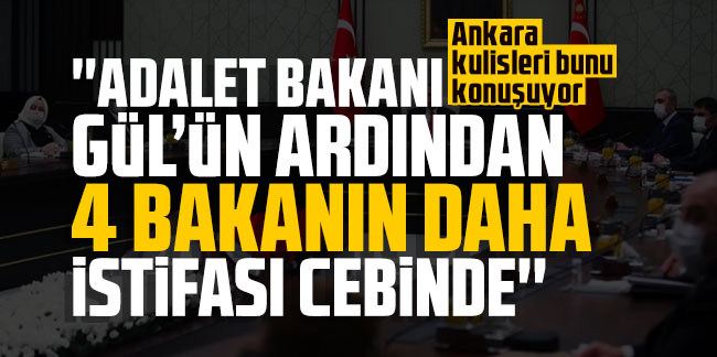 Ankara kulisleri bunu konuşuyor! ''Abdulhamit Gül'den sonra sırada 4 bakan var''