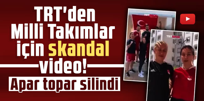 TRT'den Milli Takımlar için skandal video! Apar topar silindi