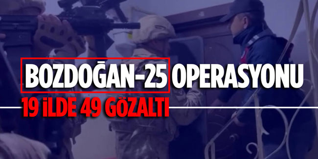 19 ilde "Bozdoğan-25" operasyonu: 49 gözaltı