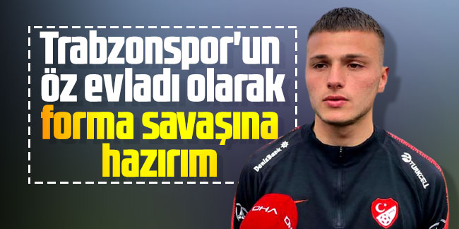 Taha Cevahiroğlu: Trabzonspor'un öz evladı olarak forma savaşına hazırım