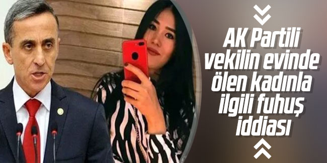 AK Partili vekilin evinde ölen kadınla ilgili fuhuş iddiası