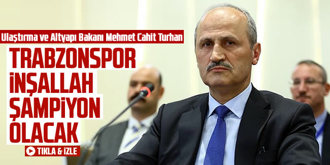 Bakan Turhan: 'Trabzonspor inşallah şampiyon olacak'