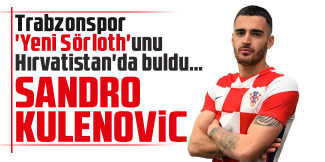 Trabzonspor ‘Yeni Sörloth’unu Hırvatistan’da buldu…Sandro Kulenovic
