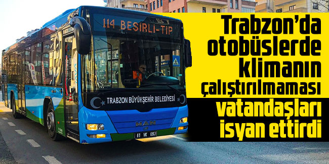 Trabzon’da otobüslerde klimanın çalıştırılmaması vatandaşları isyan ettirdi