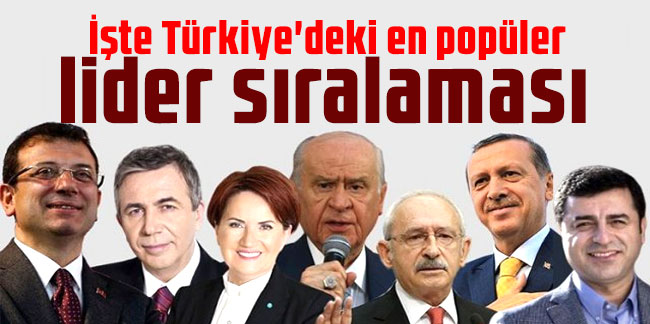 İşte Türkiye'deki en popüler lider sıralaması
