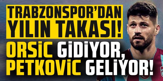 Trabzonspor'dan yılın takası! Orsic gidiyor, Petkovic geliyor!