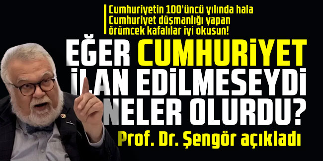 Prof. Dr. Celal Şengör açıkladı: ''Cumhuriyet ilan edilmeseydi neler yaşanırdı?''