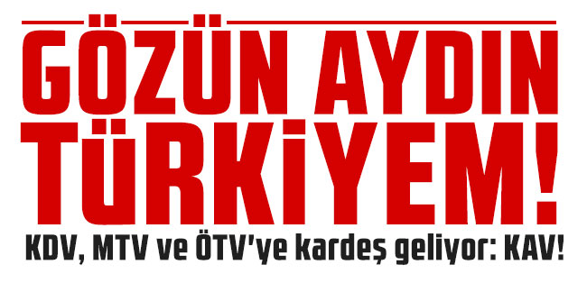 Bir vergimiz daha oluyor; KDV, MTV ve ÖTV'ye kardeş geliyor: KAV!
