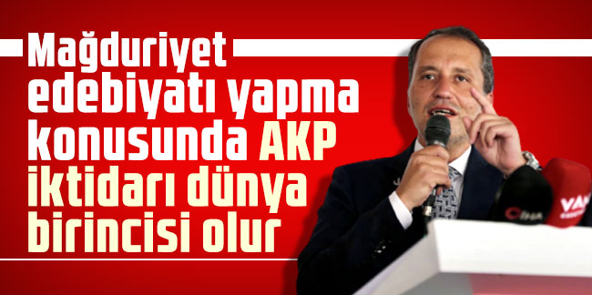 Fatih Erbakan: Mağduriyet edebiyatı yapma konusunda AKP iktidarı dünya birincisi olur