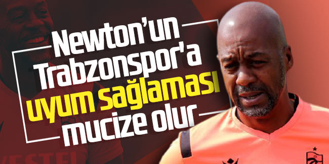 Eddie Newton Trabzonspor'a uyum sağlaması mucize olur