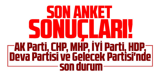 Son anket sonuçlarında AK Parti, CHP, MHP, İYİ Parti, HDP, Deva Partisi ve Gelecek Partisi'nde son durum