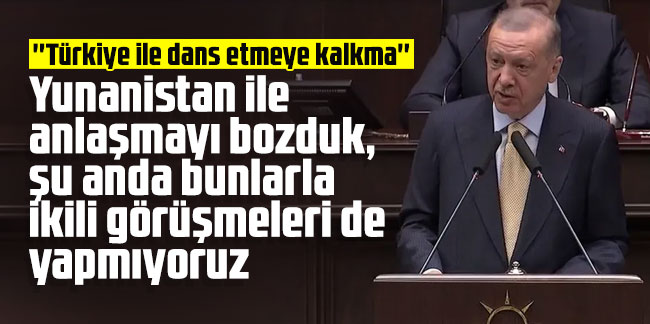 Erdoğan: Yunanistan ile anlaşmayı bozduk, şu anda bunlarla ikili görüşmeleri de yapmıyoruz