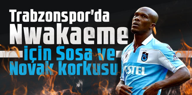 Trabzonspor Nwakaeme’nin Sosa olmasına izin vermeyecek