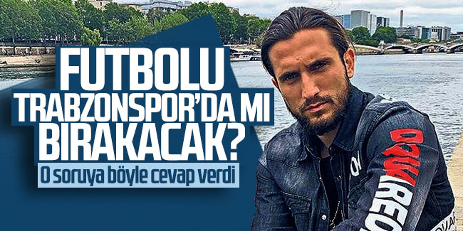 Futbolu Trabzonspor'da mı bırakacak?