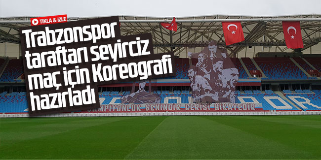 Trabzonspor taraftarı seyirciz maç için koreografi hazırladı