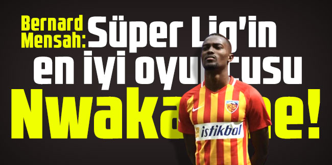 Bernard Mensah: Süper Lig'in en iyi oyuncusu Nwakaeme!