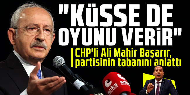 CHP'li Ali Mahir Başarır, partisinin tabanını anlattı: Küsse de oyunu verir