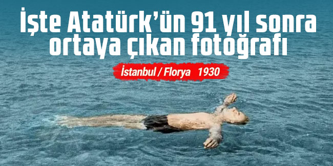 İşte Atatürk’ün 91 yıl sonra ortaya çıkan fotoğrafı