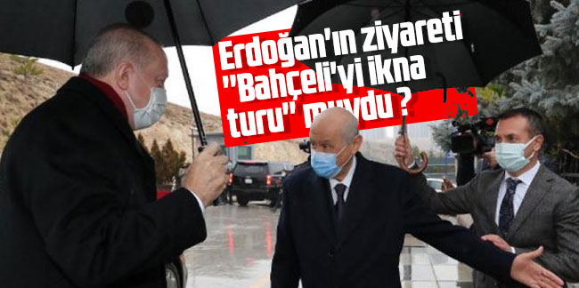 Erdoğan'ın ziyareti ''Bahçeli'yi ikna turu'' muydu?