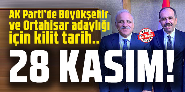 AK Parti’de Büyükşehir ve Ortahisar adaylığı için kilit tarih 28 Kasım!