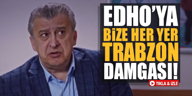 EDHO'ya Bize Her Yer Trabzon damgası!