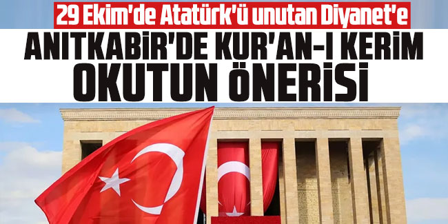29 Ekim'de Atatürk'ü unutan Diyanet'e, ''Anıtkabir'de Kuran okutun'' önerisi 