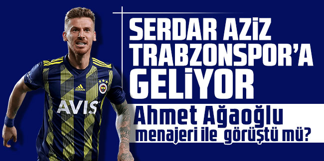 Serdar Aziz Trabzonspor'a geliyor