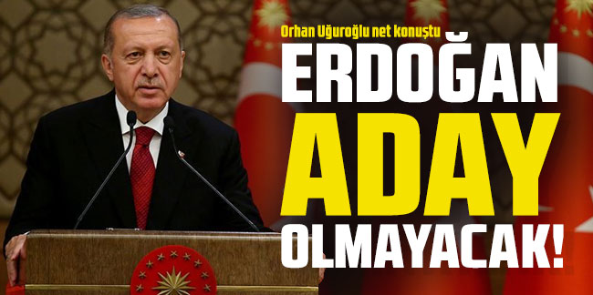 Orhan Uğuroğlu net konuştu: Recep Tayyip Erdoğan aday olamayacak!