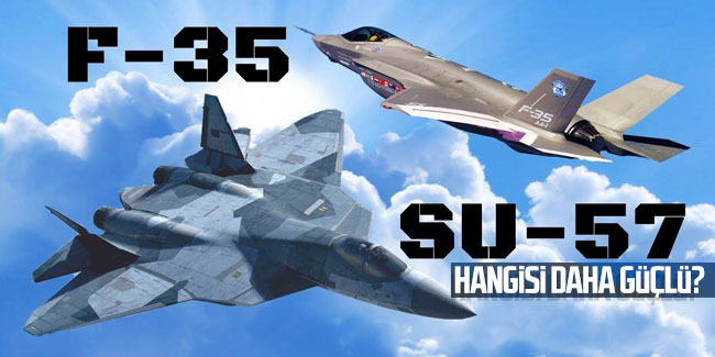 Amerikan F-35 mi Rus SU-57 mi daha güçlü?