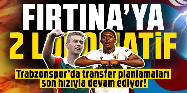 Trabzonspor’da transfer planlamaları son hızıyla devam ediyor! Fırtına’ya 2 lokomotif