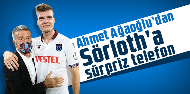 Ahmet Ağaoğlu’dan Sörloth’a sürpriz telefon