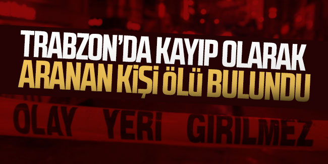 Trabzon'da aranan kişi ölü bulundu