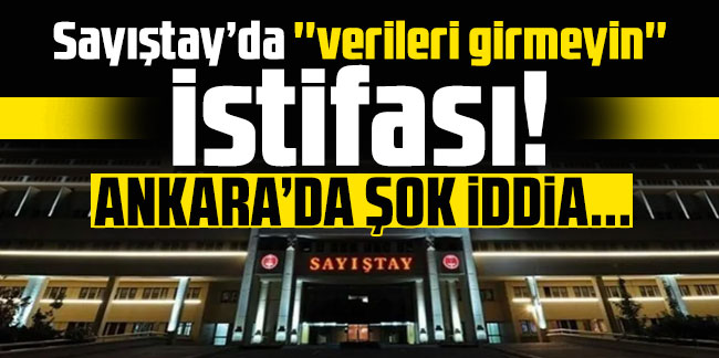 Ankara'da şok iddia... Sayıştay’da ''verileri girmeyin'' istifası!