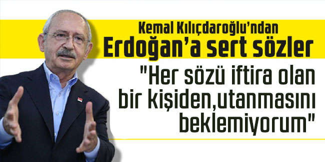 Kılıçdaroğlu’ndan Erdoğan’a yanıt: "Her sözü iftira olan bir kişiden, utanmasını beklemiyorum"