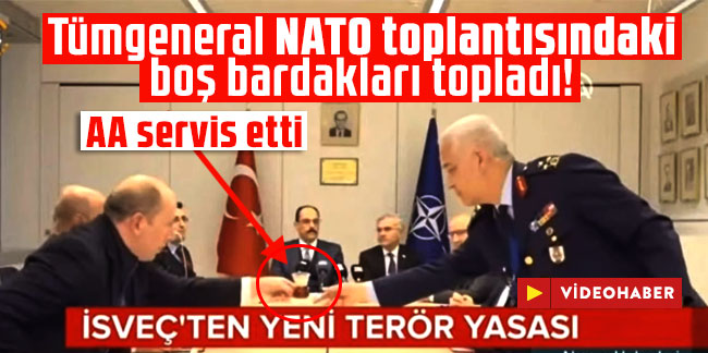 Tümgeneral NATO toplantısındaki boş bardakları topladı! AA servis etti!