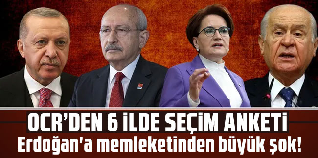 ORC'den 6 ilde seçim anketi: Erdoğan'a memleketinden büyük şok!