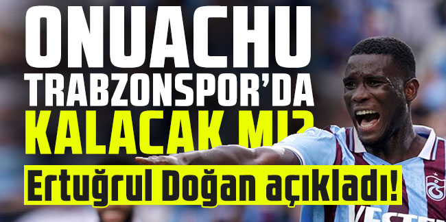 Onuachu Trabzonspor'da kalacak mı? Ertuğrul Doğan açıkladı!