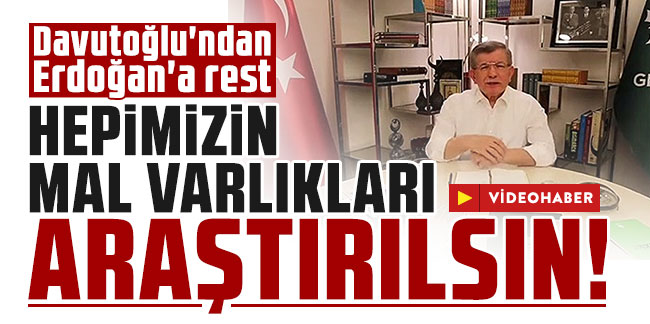 Davutoğlu'ndan Erdoğan'a rest: ''Mal varlıkları araştırılsın!''